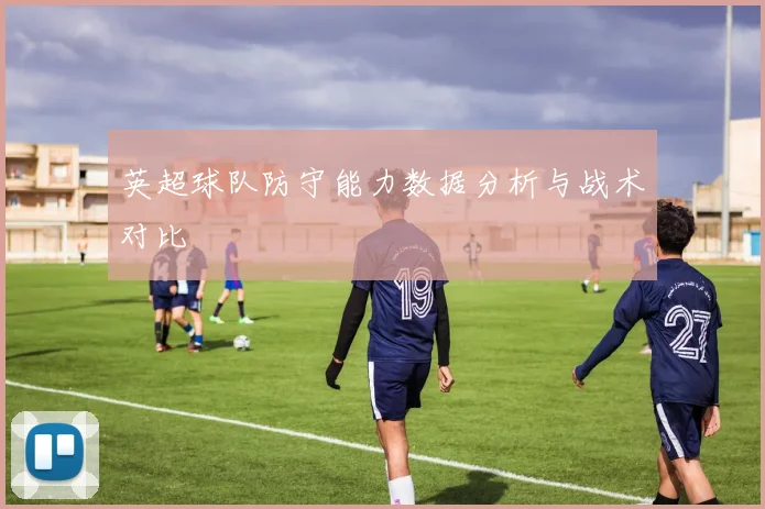 英超球队防守能力数据分析与战术对比