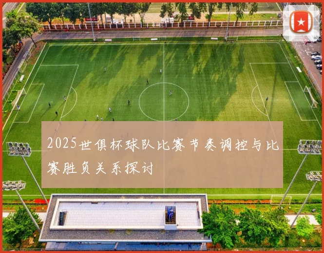 2025世俱杯球队比赛节奏调控与比赛胜负关系探讨